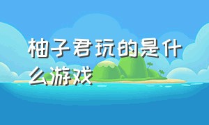 柚子君玩的是什么游戏