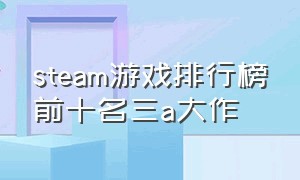 steam游戏排行榜前十名三a大作
