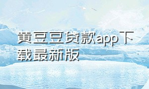 黄豆豆贷款app下载最新版（小鱼贷款app下载）