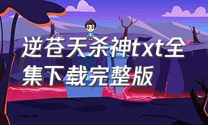 逆苍天杀神txt全集下载完整版