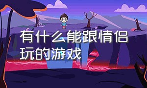 有什么能跟情侣玩的游戏（有什么游戏是可以跟男朋友玩的）