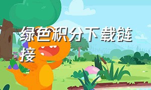 绿色积分下载链接（下载新版的绿色积分app）