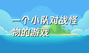 一个小队对战怪物的游戏（一只巨兽和一支小队对战的游戏）