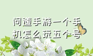 问道手游一个手机怎么玩五个号