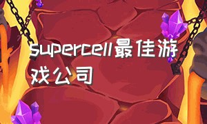 supercell最佳游戏公司（supercell官网旗下游戏）