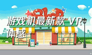 游戏机最新款 VR体感