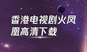 香港电视剧火凤凰高清下载