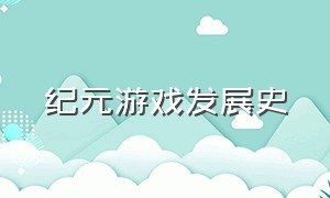 纪元游戏发展史（纪元游戏发展史图片）