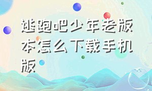 逃跑吧少年老版本怎么下载手机版