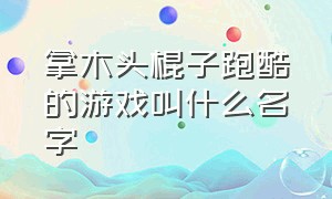 拿木头棍子跑酷的游戏叫什么名字