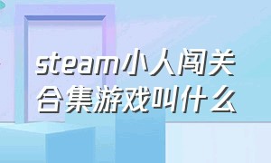 steam小人闯关合集游戏叫什么