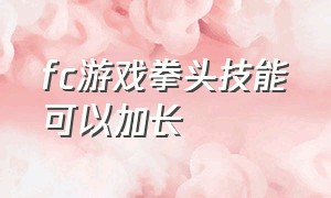 fc游戏拳头技能可以加长