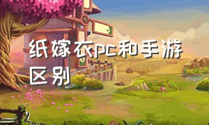 纸嫁衣pc和手游区别（纸嫁衣官方玩自己做的游戏吗）