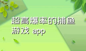 超高爆率的捕鱼游戏 app