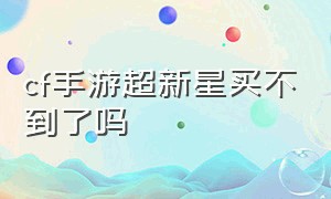 cf手游超新星买不到了吗