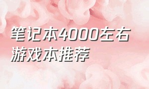 笔记本4000左右游戏本推荐（4000元游戏本笔记本最新推荐）