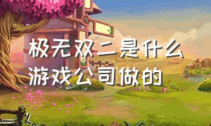 极无双二是什么游戏公司做的