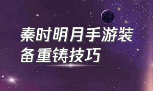 秦时明月手游装备重铸技巧