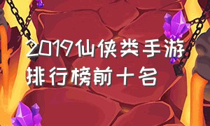 2019仙侠类手游排行榜前十名