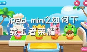 ipad mini2如何下载王者荣耀