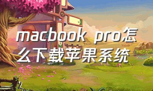 macbook pro怎么下载苹果系统