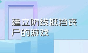 建立防线抵挡丧尸的游戏