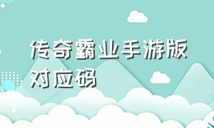 传奇霸业手游版对应码（手游传奇霸业官网礼包激活码）