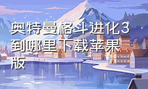 奥特曼格斗进化3到哪里下载苹果版