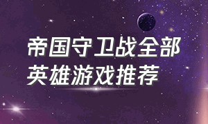 帝国守卫战全部英雄游戏推荐