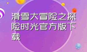 滑雪大冒险之探险时光官方版下载