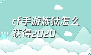 cf手游炼狱怎么获得2020