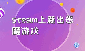 steam上新出恶魔游戏（steam上有没有恶魔城）