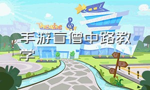 手游盲僧中路教学（手游盲僧基础教程）