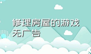 修理房屋的游戏无广告