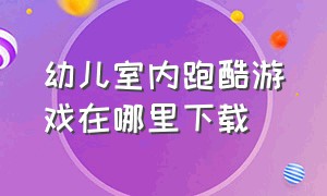 幼儿室内跑酷游戏在哪里下载