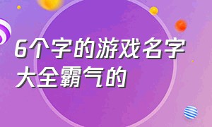 6个字的游戏名字大全霸气的