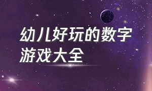 幼儿好玩的数字游戏大全（认识数字1-100幼儿园游戏推荐）