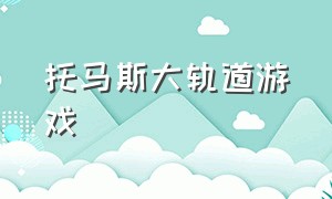 托马斯大轨道游戏（托马斯轨道游戏下载链接）