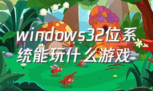 windows32位系统能玩什么游戏