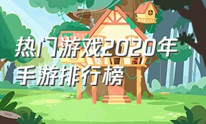 热门游戏2020年手游排行榜