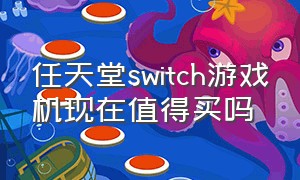 任天堂switch游戏机现在值得买吗