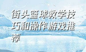 街头篮球教学技巧和操作游戏推荐