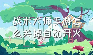 战术大师手游怎么关掉自动开火