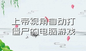 上帝视角自动打僵尸的电脑游戏