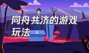 同舟共济的游戏玩法