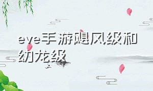 eve手游飓风级和幼龙级