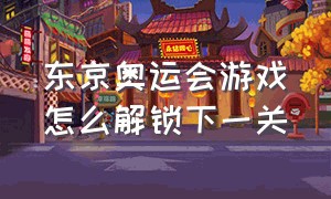 东京奥运会游戏怎么解锁下一关