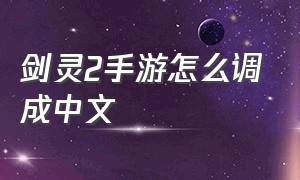 剑灵2手游怎么调成中文