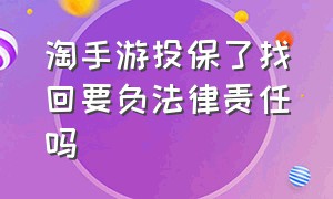 淘手游投保了找回要负法律责任吗