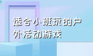 适合小班玩的户外活动游戏